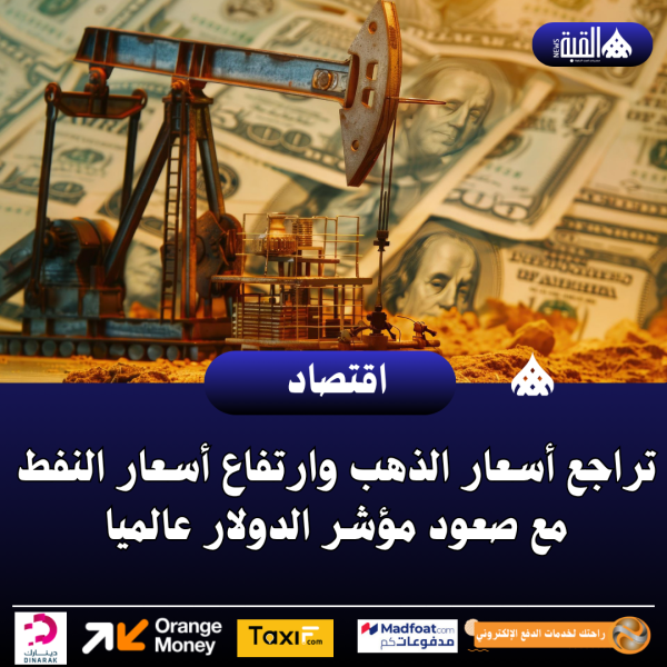 تراجع أسعار الذهب وارتفاع أسعار النفط مع صعود مؤشر الدولار عالميا