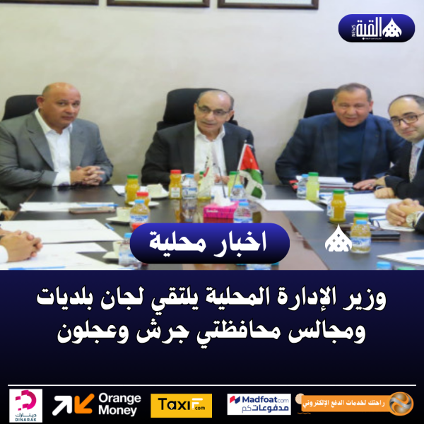 وزير الإدارة المحلية يلتقي لجان بلديات ومجالس محافظتي جرش وعجلون