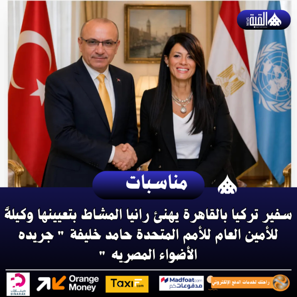 سفير تركيا بالقاهرة يهنئ رانيا المشاط بتعيينها وكيلةً للأمين العام للأمم المتحدة حامد خليفة  جريده الأضواء المصريه 