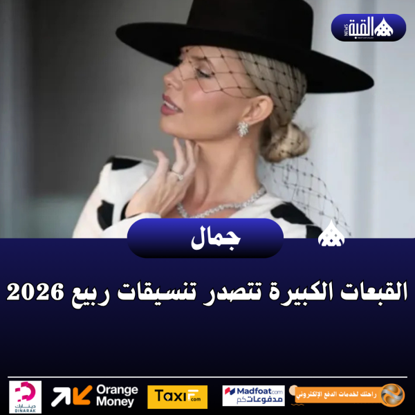 القبعات الكبيرة تتصدر تنسيقات ربيع 2026