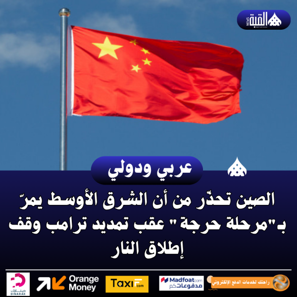 الصين تحذّر من أن الشرق الأوسط يمرّ بـمرحلة حرجة عقب تمديد ترامب وقف إطلاق النار