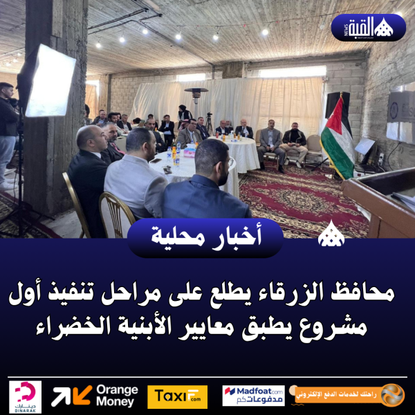 محافظ الزرقاء يطلع على مراحل تنفيذ أول مشروع يطبق معايير الأبنية الخضراء