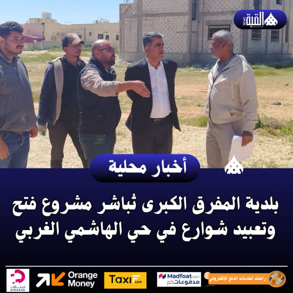 بلدية المفرق الكبرى تُباشر مشروع فتح وتعبيد شوارع في حي الهاشمي الغربي