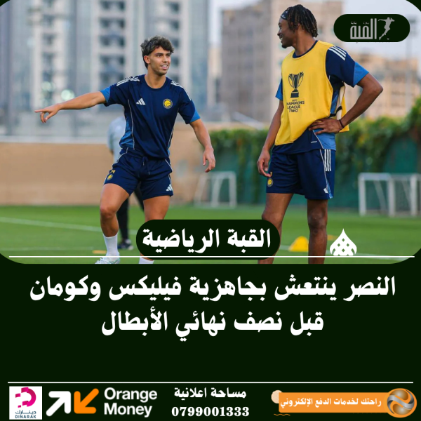 النصر ينتعش بجاهزية فيليكس وكومان قبل نصف نهائي الأبطال