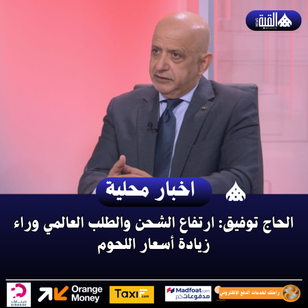 الحاج توفيق: ارتفاع الشحن والطلب العالمي وراء زيادة أسعار اللحوم