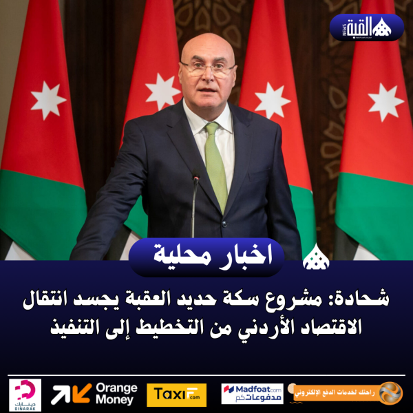 شحادة: مشروع سكة حديد العقبة يجسد انتقال الاقتصاد الأردني من التخطيط إلى التنفيذ