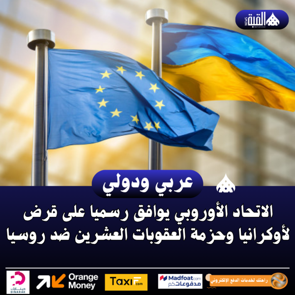 الاتحاد الأوروبي يوافق رسميا على قرض لأوكرانيا وحزمة العقوبات العشرين ضد روسيا