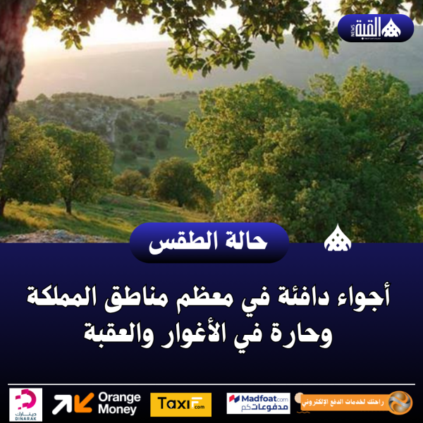 أجواء دافئة في معظم مناطق المملكة وحارة في الأغوار والعقبة