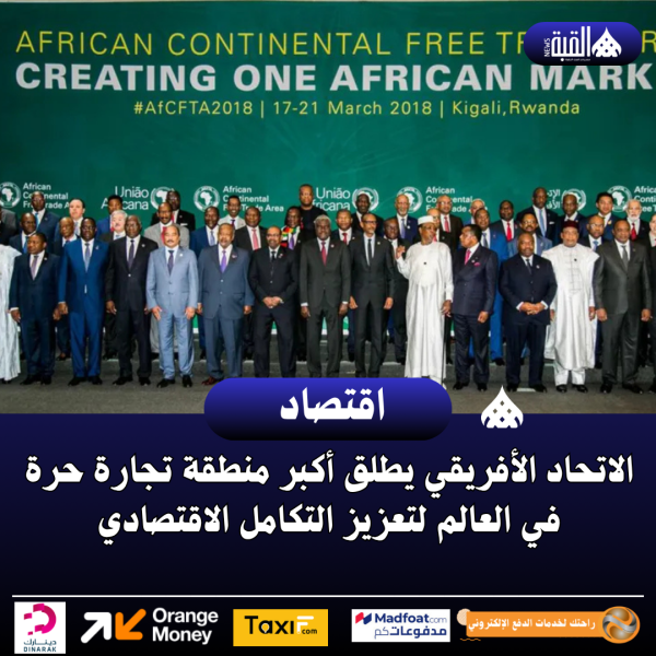 الاتحاد الأفريقي يطلق أكبر منطقة تجارة حرة في العالم لتعزيز التكامل الاقتصادي