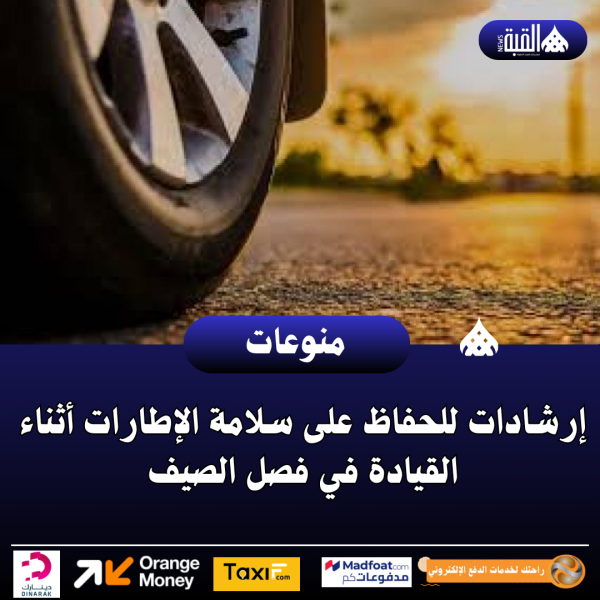 إرشادات للحفاظ على سلامة الإطارات أثناء القيادة في فصل الصيف