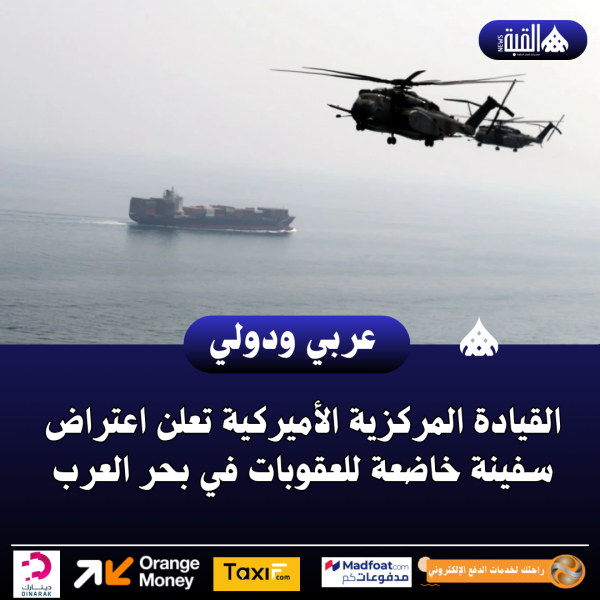 القيادة المركزية الأميركية تعلن اعتراض سفينة خاضعة للعقوبات في بحر العرب