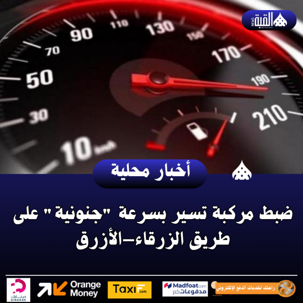 ضبط مركبة تسير بسرعة جنونية على طريق الزرقاء–الأزرق