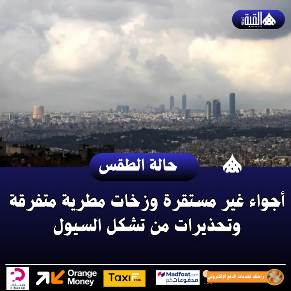 أجواء غير مستقرة وزخات مطرية متفرقة وتحذيرات من تشكل السيول