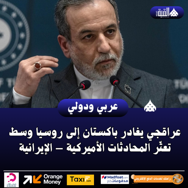 عراقجي يغادر باكستان إلى روسيا وسط تعثّر المحادثات الأميركية – الإيرانية