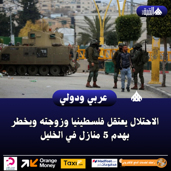 الاحتلال يعتقل فلسطينيا وزوجته ويخطر بهدم 5 منازل في الخليل