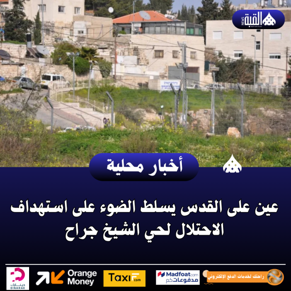 عين على القدس يسلط الضوء على استهداف الاحتلال لحي الشيخ جراح