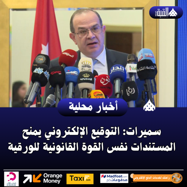 سميرات: التوقيع الإلكتروني يمنح المستندات نفس القوة القانونية للورقية