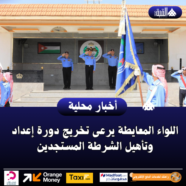 اللواء المعايطة يرعى تخريج دورة إعداد وتأهيل الشرطة المستجدين