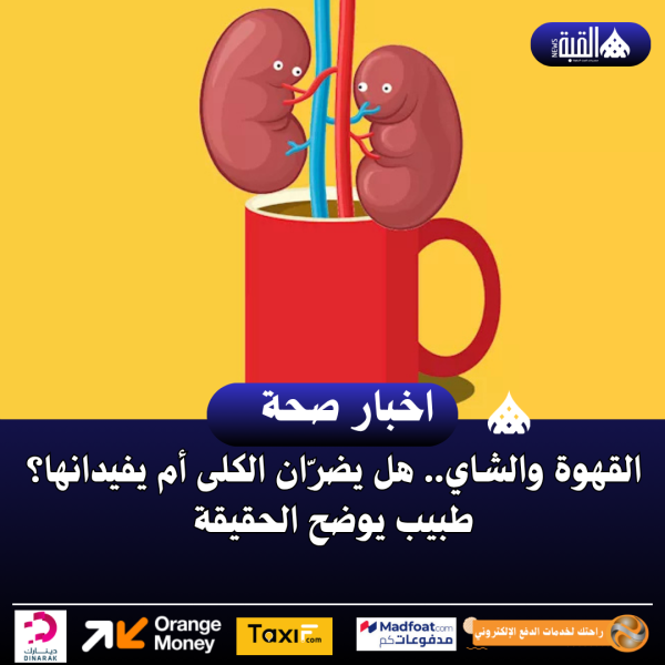 القهوة والشاي.. هل يضرّان الكلى أم يفيدانها؟ طبيب يوضح الحقيقة