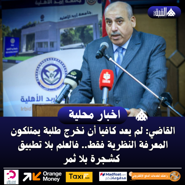 القاضي: لم يعد كافيا أن نخرج طلبة يمتلكون المعرفة النظرية فقط.. فالعلم بلا تطبيق كشجرة بلا ثمر