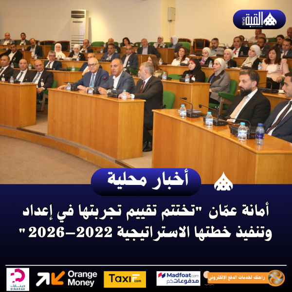 أمانة عمّان تختتم تقييم تجربتها في إعداد وتنفيذ خطتها الاستراتيجية 2022–2026