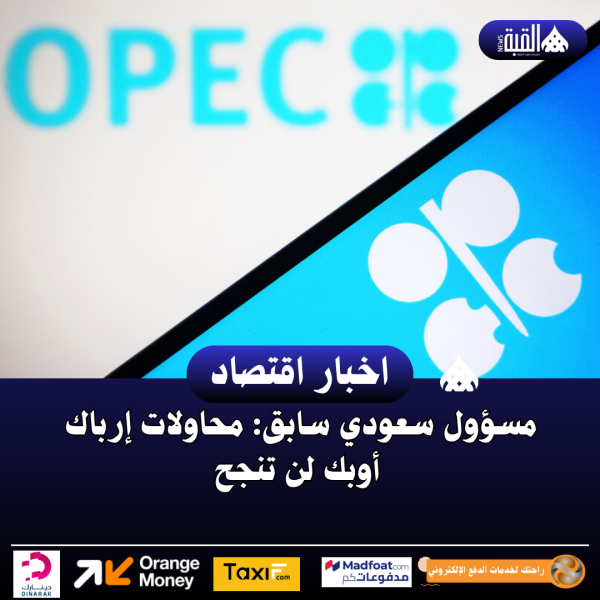 مسؤول سعودي سابق: محاولات إرباك أوبك لن تنجح