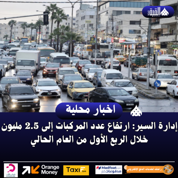 إدارة السير: ارتفاع عدد المركبات إلى 2.5 مليون خلال الربع الأول من العام الحالي