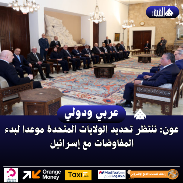 عون: ننتظر تحديد الولايات المتحدة موعدا لبدء المفاوضات مع إسرائيل