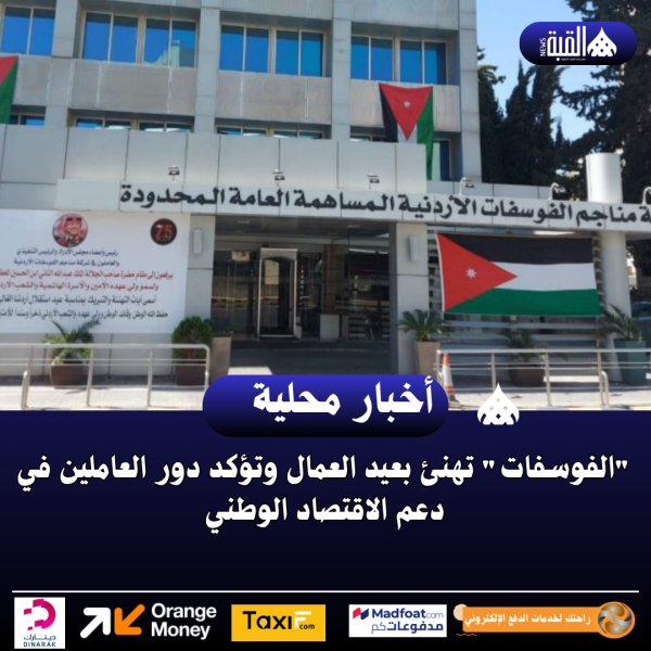 الفوسفات تهنئ بعيد العمال وتؤكد دور العاملين في دعم الاقتصاد الوطني