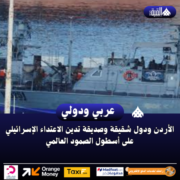 الأردن ودول شقيقة وصديقة تدين الاعتداء الإسرائيلي على أسطول الصمود العالمي