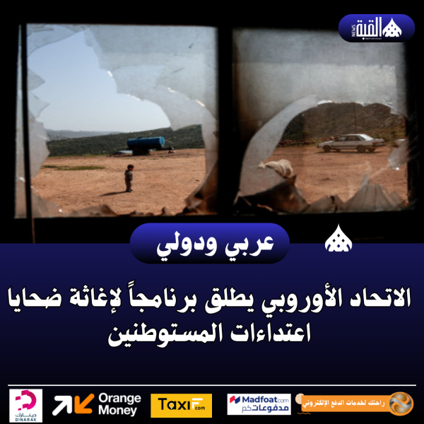 الاتحاد الأوروبي يطلق برنامجاً لإغاثة ضحايا اعتداءات المستوطنين