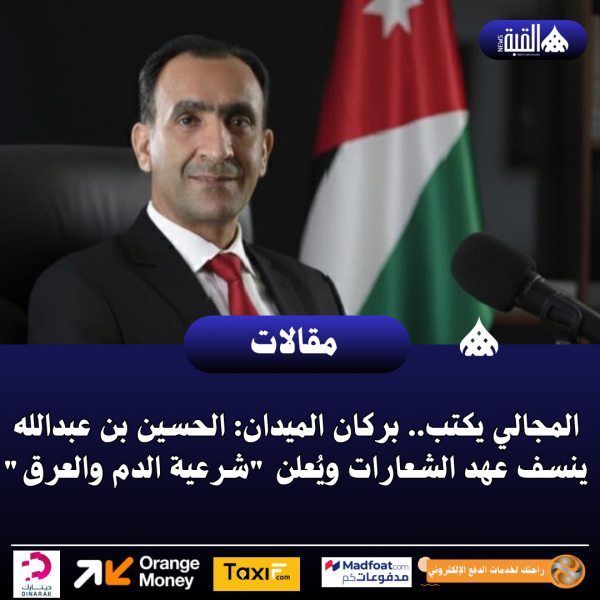 المجالي يكتب.. بركان الميدان: الحسين بن عبدالله ينسف عهد الشعارات ويُعلن شرعية الدم والعرق