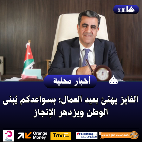 الفايز يهنئ بعيد العمال: بسواعدكم يُبنى الوطن ويزدهر الإنجاز