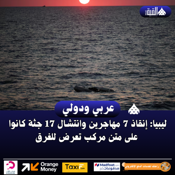 ليبيا: إنقاذ 7 مهاجرين وانتشال 17 جثة كانوا على متن مركب تعرض للغرق