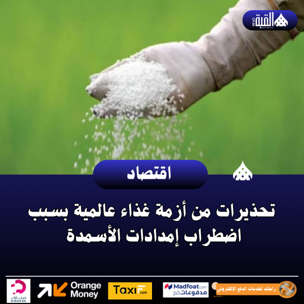 تحذيرات من أزمة غذاء عالمية بسبب اضطراب إمدادات الأسمدة