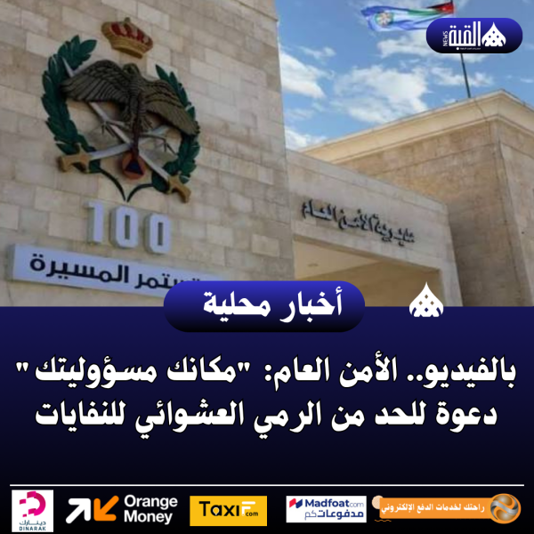 بالفيديو.. الأمن العام: مكانك مسؤوليتك دعوة للحد من الرمي العشوائي للنفايات