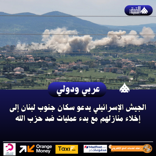 الجيش الإسرائيلي يدعو سكان جنوب لبنان إلى إخلاء منازلهم مع بدء عمليات ضد حزب الله