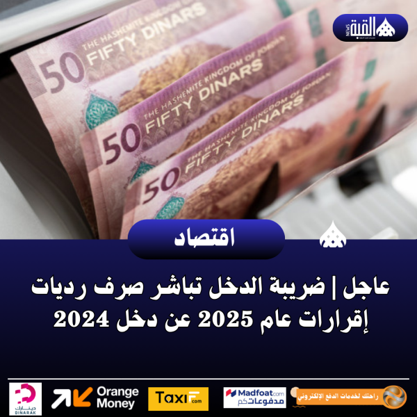 عاجل | ضريبة الدخل تباشر صرف رديات إقرارات عام 2025 عن دخل 2024