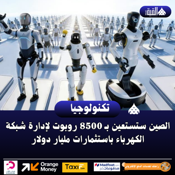 الصين ستستعين بـ 8500 روبوت لإدارة شبكة الكهرباء باستثمارات مليار دولار