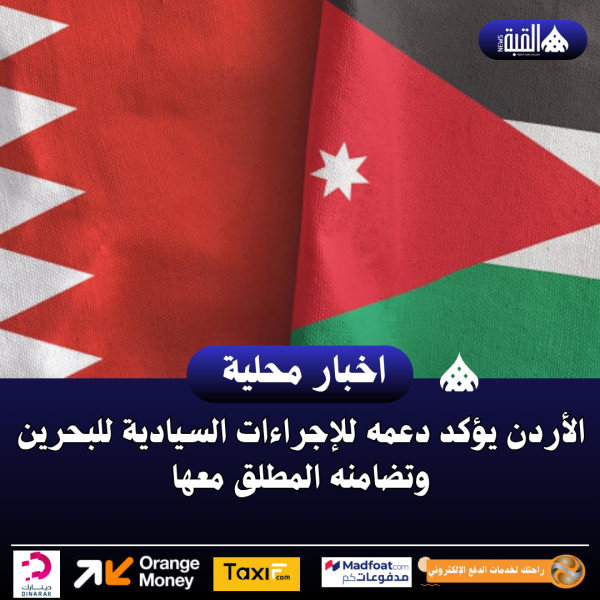 الأردن يؤكد دعمه للإجراءات السيادية للبحرين وتضامنه المطلق معها