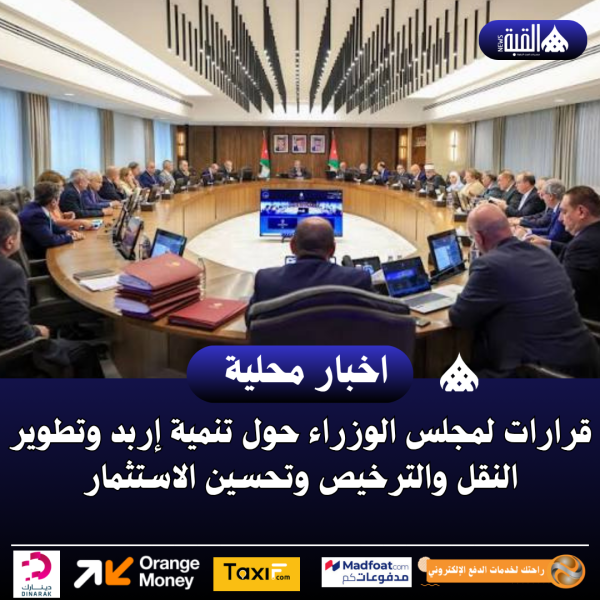 قرارات لمجلس الوزراء حول تنمية إربد وتطوير النقل والترخيص وتحسين الاستثمار