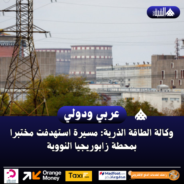 وكالة الطاقة الذرية: مسيرة استهدفت مختبرا بمحطة زابوريجيا النووية