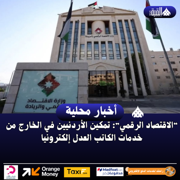 “الاقتصاد الرقمي”: تمكين الأردنيين في الخارج من خدمات الكاتب العدل إلكترونيا