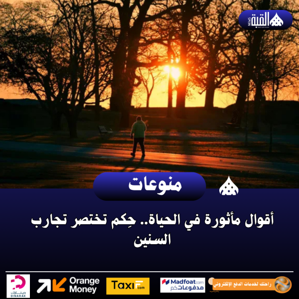أقوال مأثورة في الحياة.. حِكم تختصر تجارب السنين