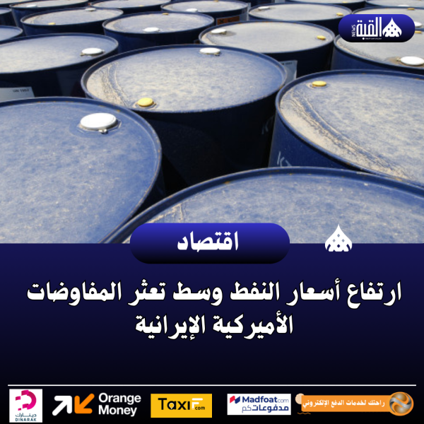 ارتفاع أسعار النفط وسط تعثر المفاوضات الأميركية الإيرانية