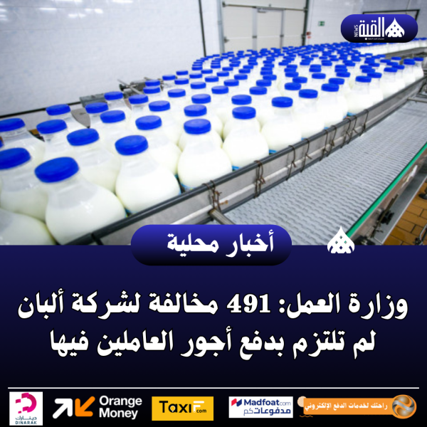 وزارة العمل: 491 مخالفة لشركة ألبان لم تلتزم بدفع أجور العاملين فيها