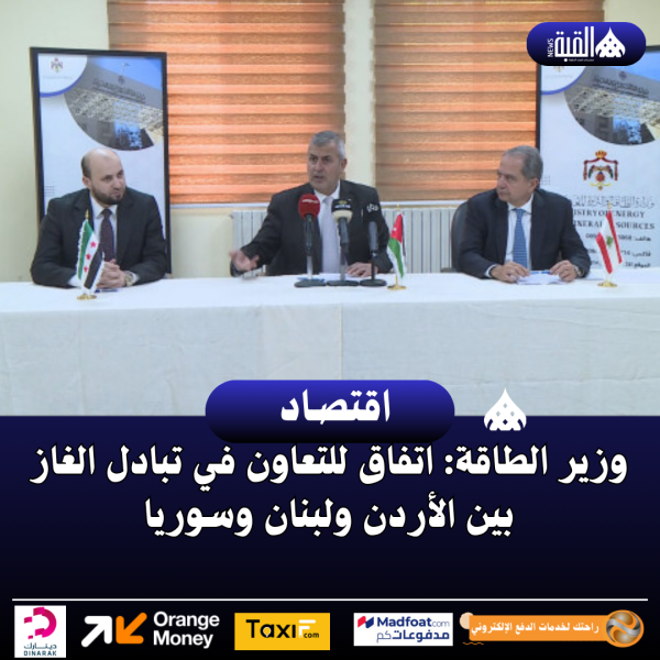 وزير الطاقة: اتفاق للتعاون في تبادل الغاز بين الأردن ولبنان وسوريا