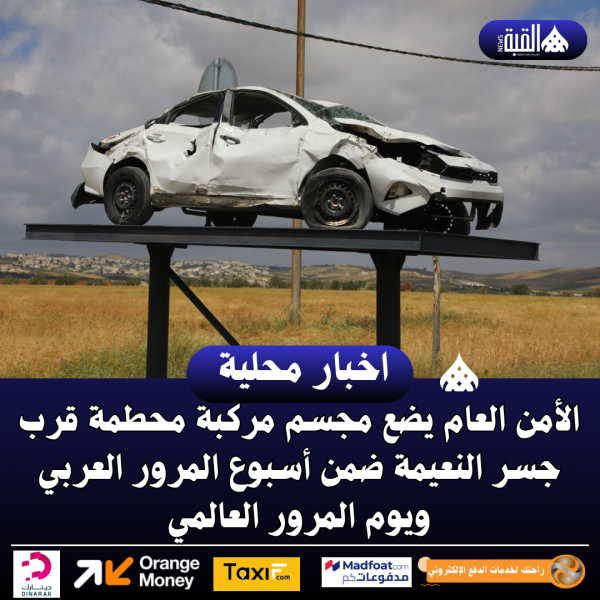 الأمن العام يضع مجسم مركبة محطمة قرب جسر النعيمة ضمن أسبوع المرور العربي ويوم المرور العالمي