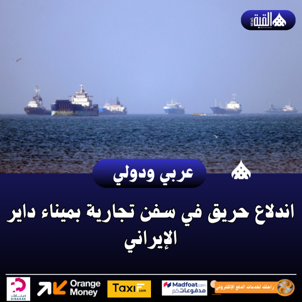 اندلاع حريق في سفن تجارية بميناء داير الإيراني