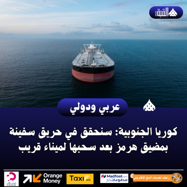 كوريا الجنوبية: سنحقق في حريق سفينة بمضيق هرمز بعد سحبها لميناء قريب